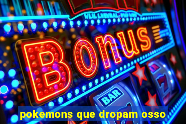 pokemons que dropam osso