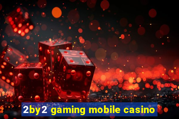 2by2 gaming mobile casino