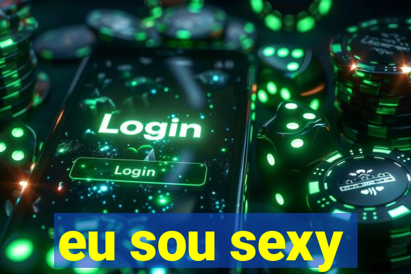 eu sou sexy