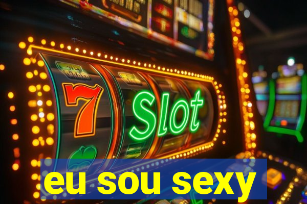 eu sou sexy