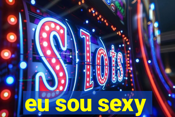 eu sou sexy