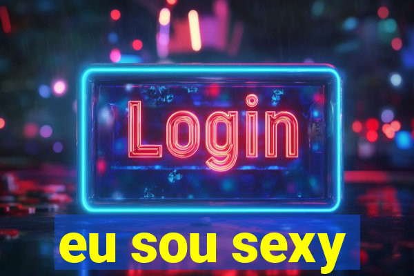 eu sou sexy