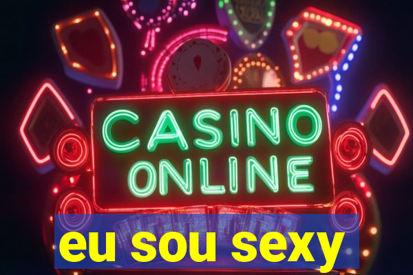 eu sou sexy