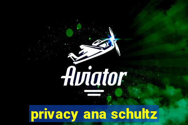 privacy ana schultz