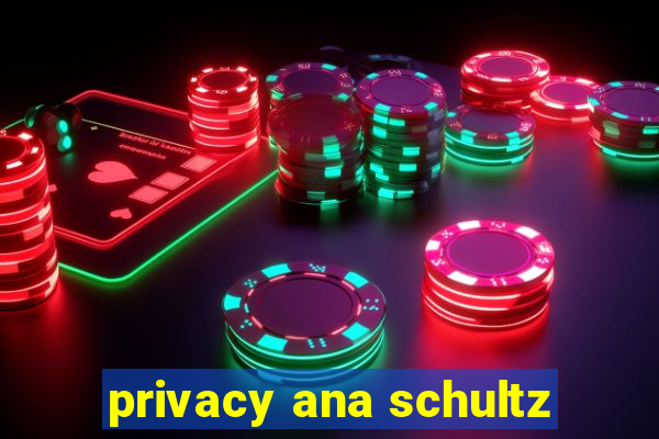 privacy ana schultz