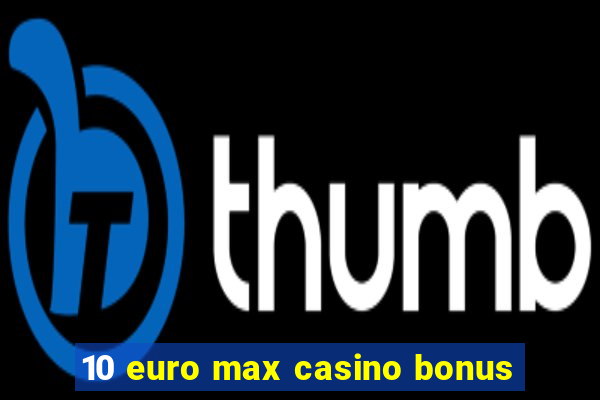 10 euro max casino bonus