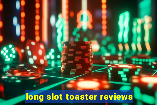 long slot toaster reviews