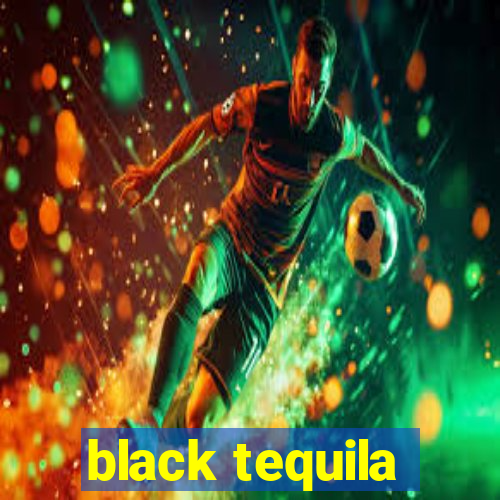 black tequila