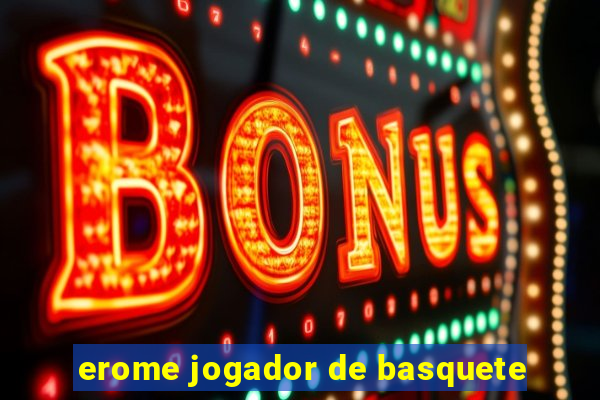 erome jogador de basquete