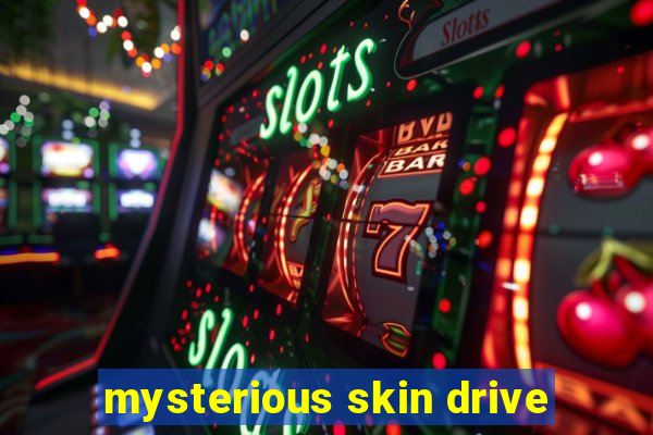 mysterious skin drive