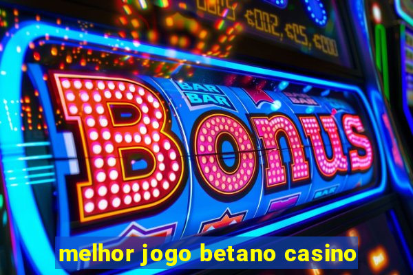 melhor jogo betano casino