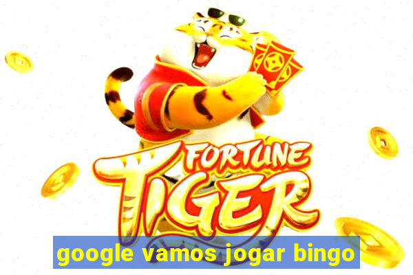 google vamos jogar bingo