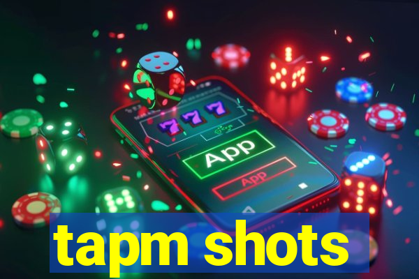 tapm shots