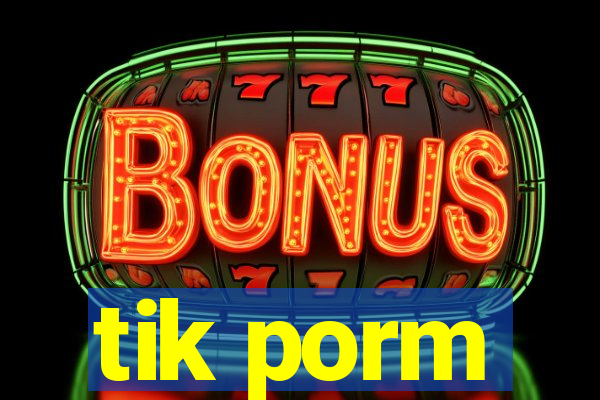 tik porm