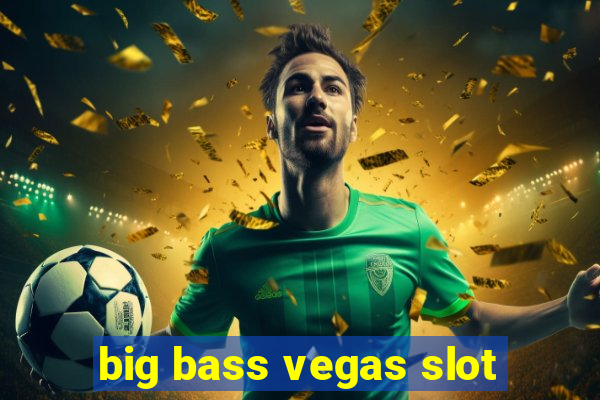 big bass vegas slot