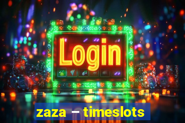 zaza – timeslots