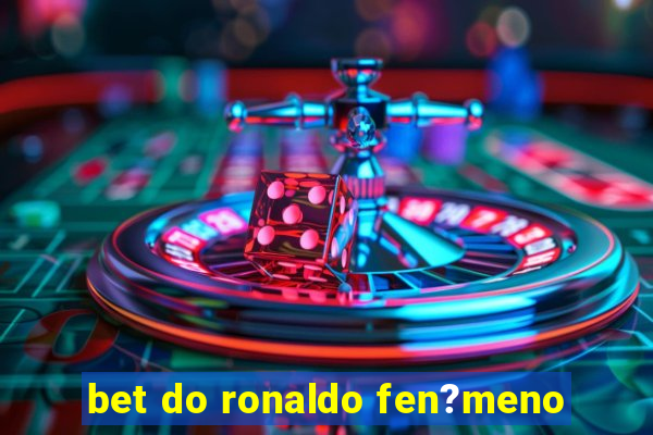 bet do ronaldo fen?meno