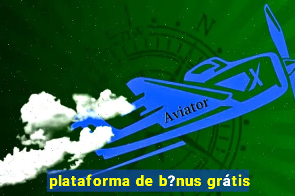 plataforma de b?nus grátis