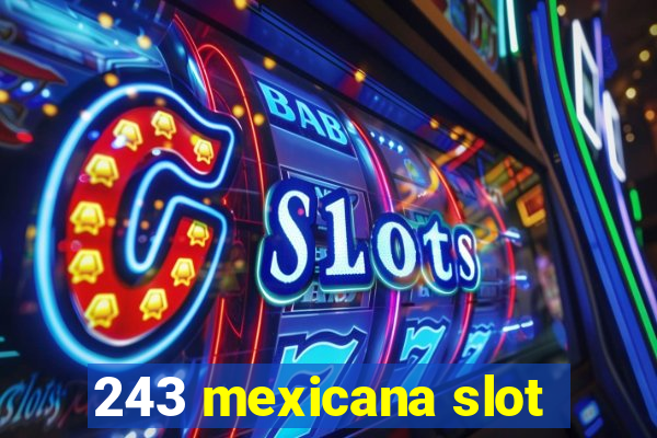 243 mexicana slot