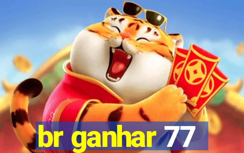 br ganhar 77