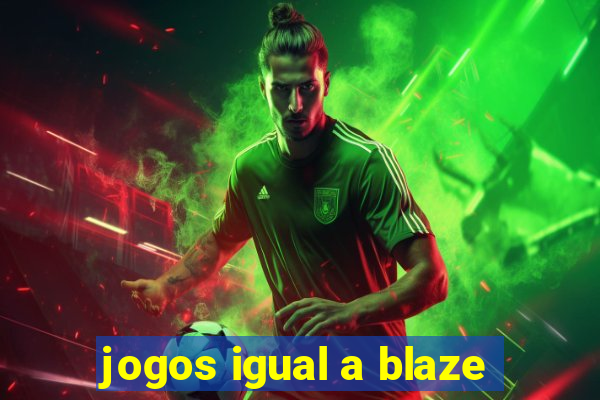 jogos igual a blaze