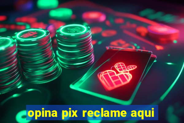 opina pix reclame aqui