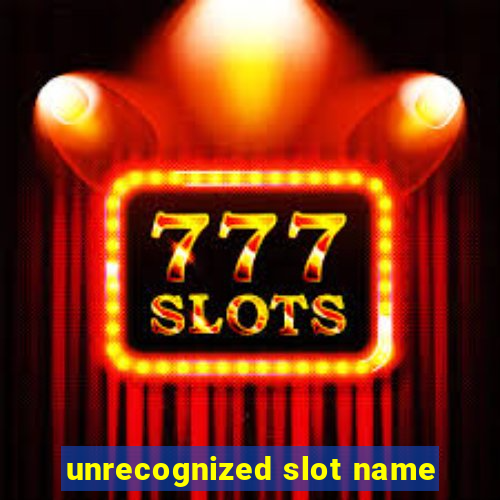 unrecognized slot name