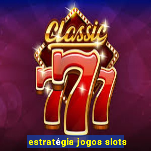 estratégia jogos slots