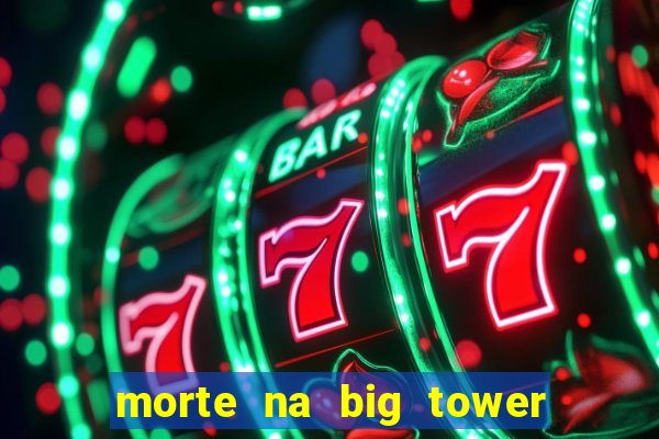 morte na big tower beto carrero