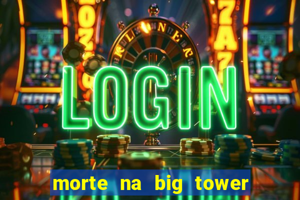 morte na big tower beto carrero