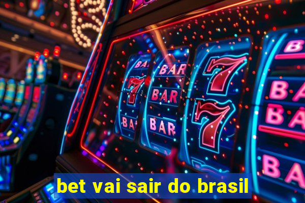 bet vai sair do brasil