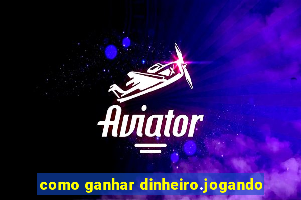 como ganhar dinheiro.jogando