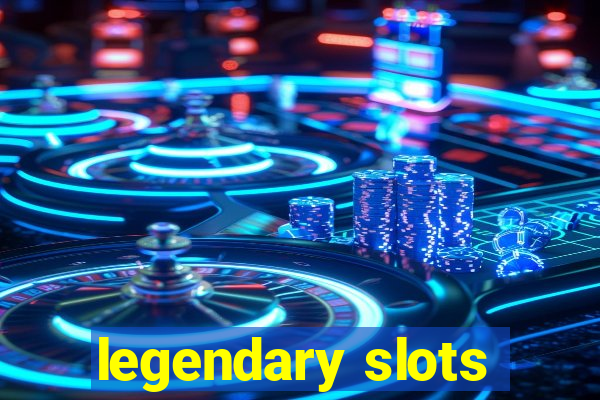 legendary slots