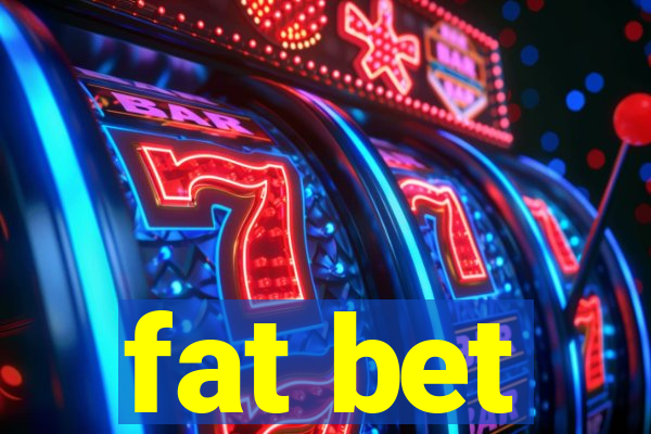 fat bet