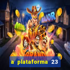 a plataforma 23 bet é confiável