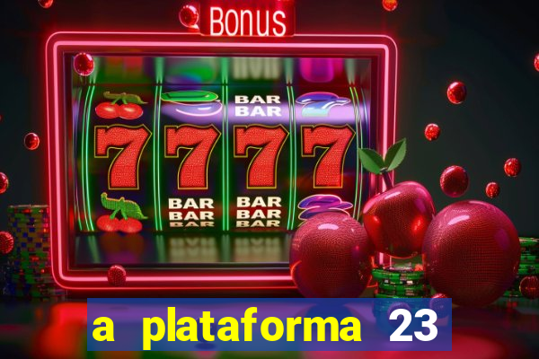 a plataforma 23 bet é confiável