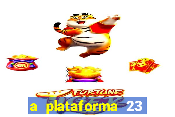 a plataforma 23 bet é confiável