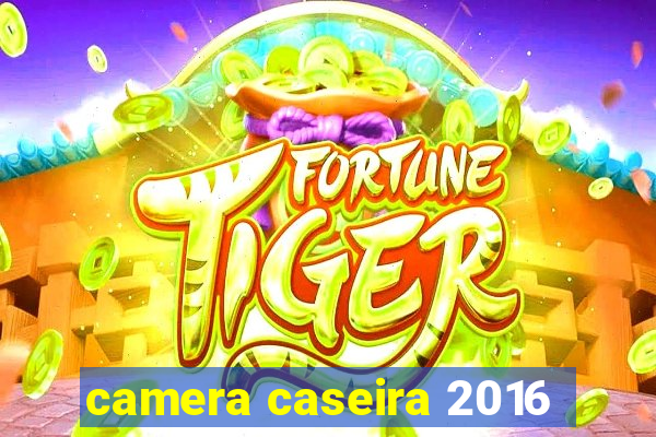 camera caseira 2016