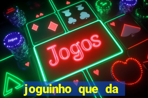 joguinho que da dinheiro para come?ar a jogar