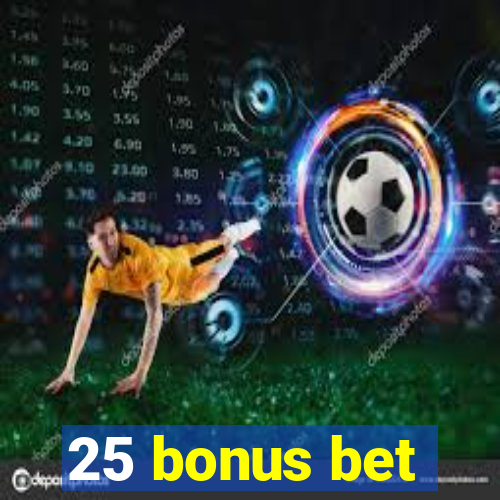 25 bonus bet