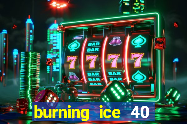 burning ice 40 slot online