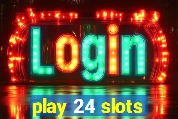 play 24 slots