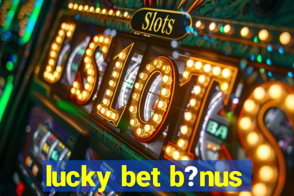 lucky bet b?nus