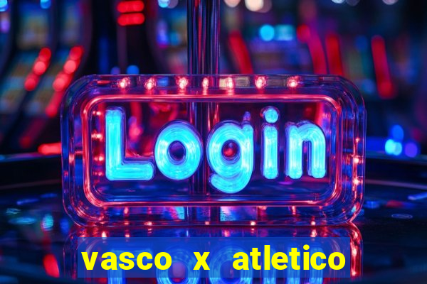 vasco x atletico ao vivo