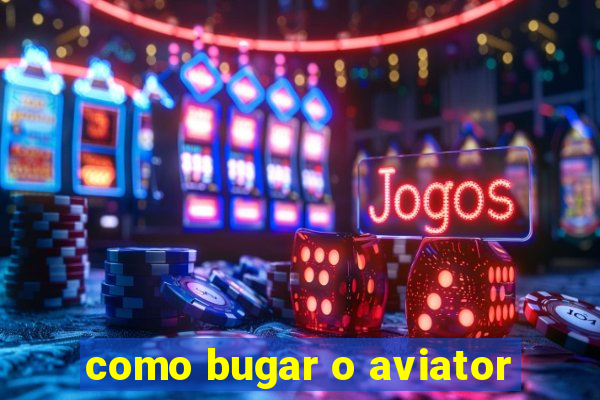 como bugar o aviator