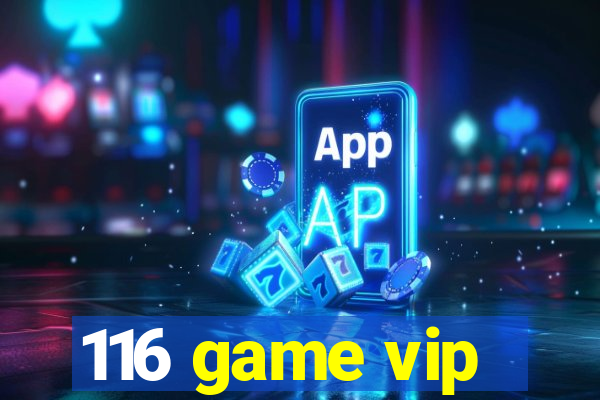 116 game vip