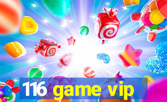 116 game vip