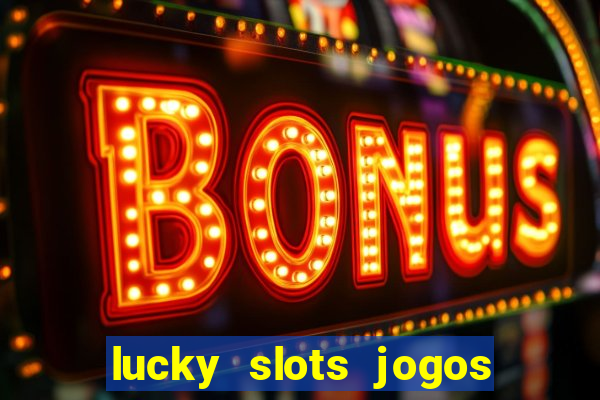 lucky slots jogos de cassino