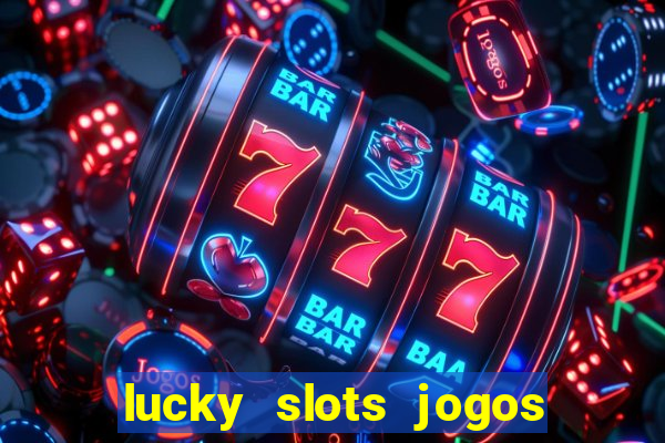 lucky slots jogos de cassino