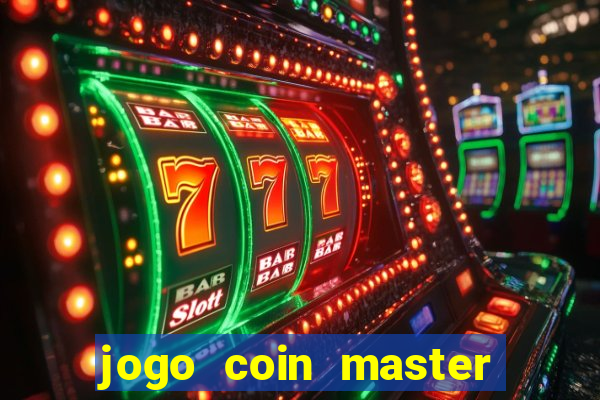 jogo coin master da dinheiro